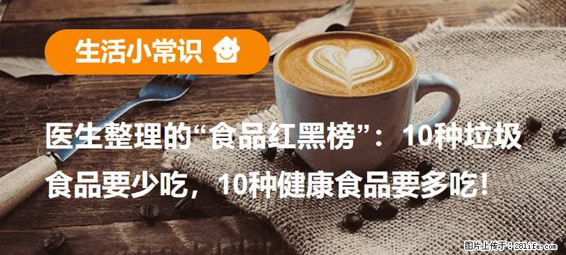 【生活小常识】医生整理的“食品红黑榜”：10种垃圾食品要少吃，10种健康食品要多吃！ - 乌鲁木齐生活资讯 - 乌鲁木齐28生活网 xj.28life.com